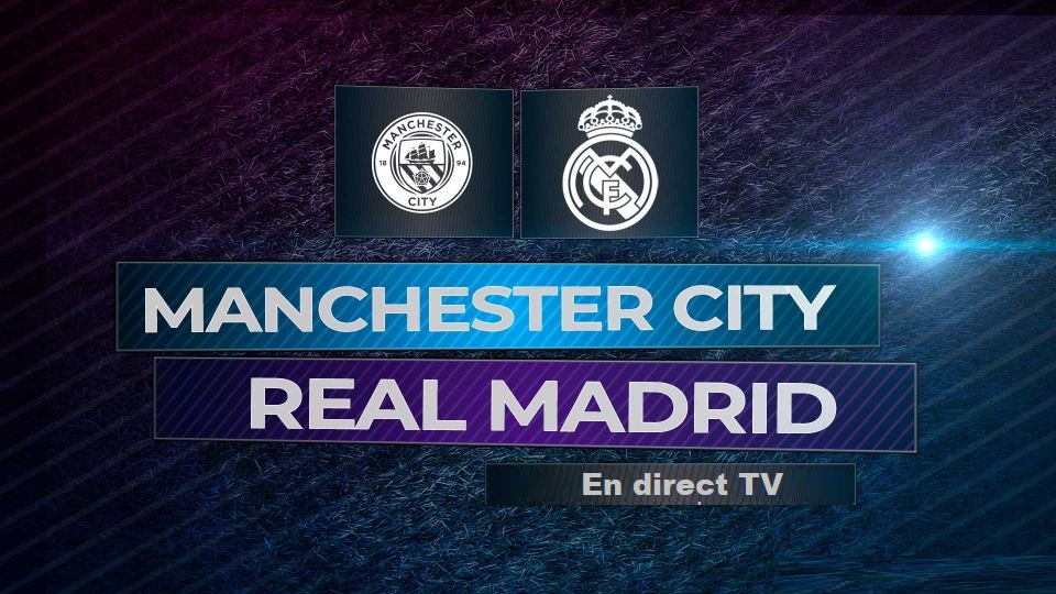 UEFA CL : Sur quelle chaîne regarder Manchester City / Real Madrid ce mardi ?